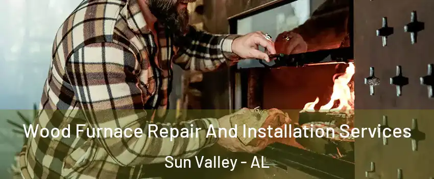 Wood Furnace Repair And Installation Services Sun Valley - AL