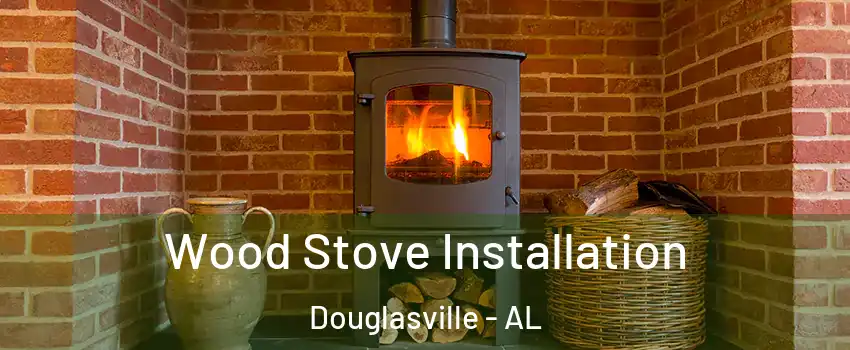 Wood Stove Installation Douglasville - AL