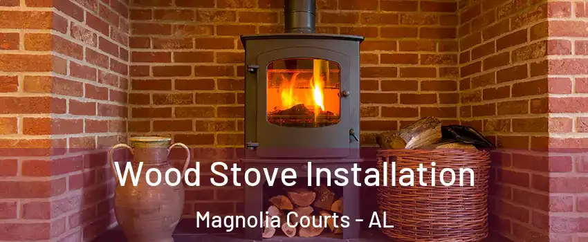Wood Stove Installation Magnolia Courts - AL