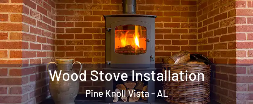Wood Stove Installation Pine Knoll Vista - AL