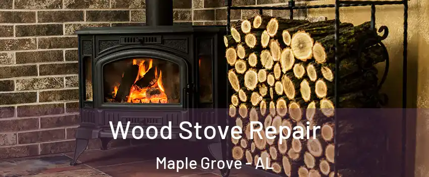 Wood Stove Repair Maple Grove - AL