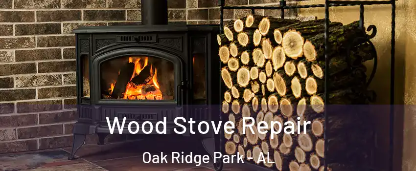 Wood Stove Repair Oak Ridge Park - AL