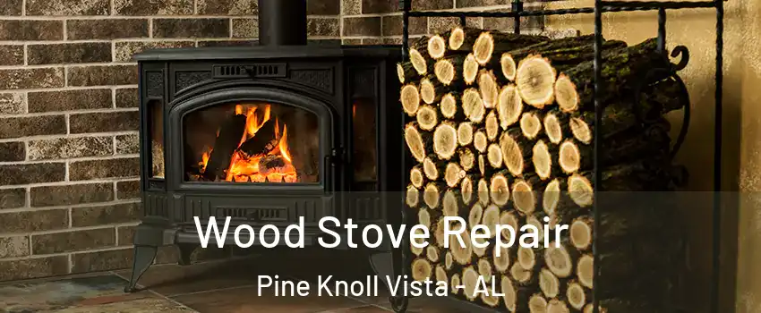 Wood Stove Repair Pine Knoll Vista - AL